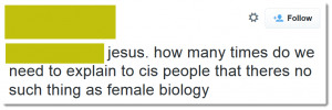 Screenshot of a tweet which reads: "jesus. how many times do we need to explain to cis people that theres no such thing as female biology"